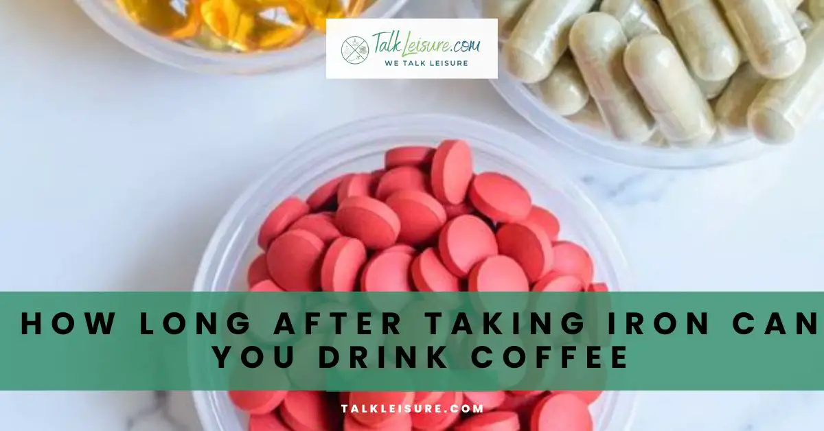 How Long After Taking Iron Can You Drink Coffee? Talk Leisure