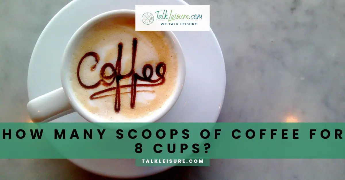 How Many Scoops Of Coffee For 8 Cups Determining the Ideal Coffeeto