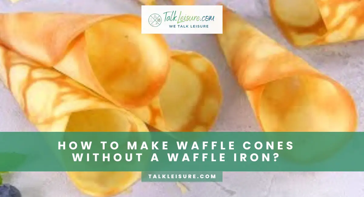 How To Make Waffle Cones Without A Waffle Iron? Talk Leisure