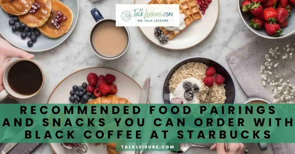 Recommended Food pairings and Snacks you can order with Black Coffee at Starbucks