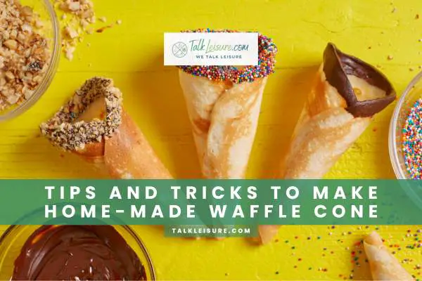 Tips And Tricks To Make Home-Made Waffle Cone