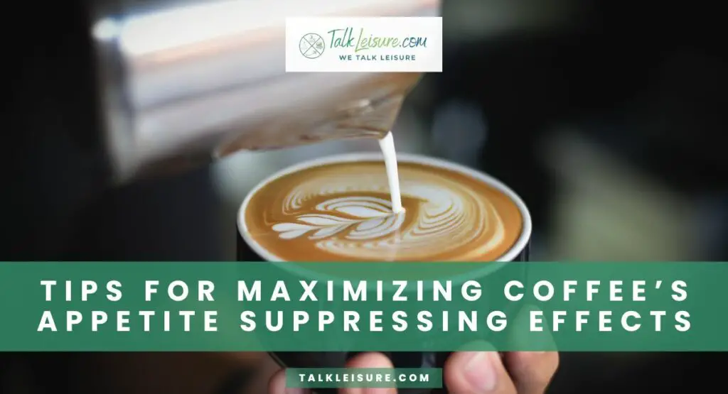 Tips for Maximizing Coffee’s Appetite Suppressing Effects