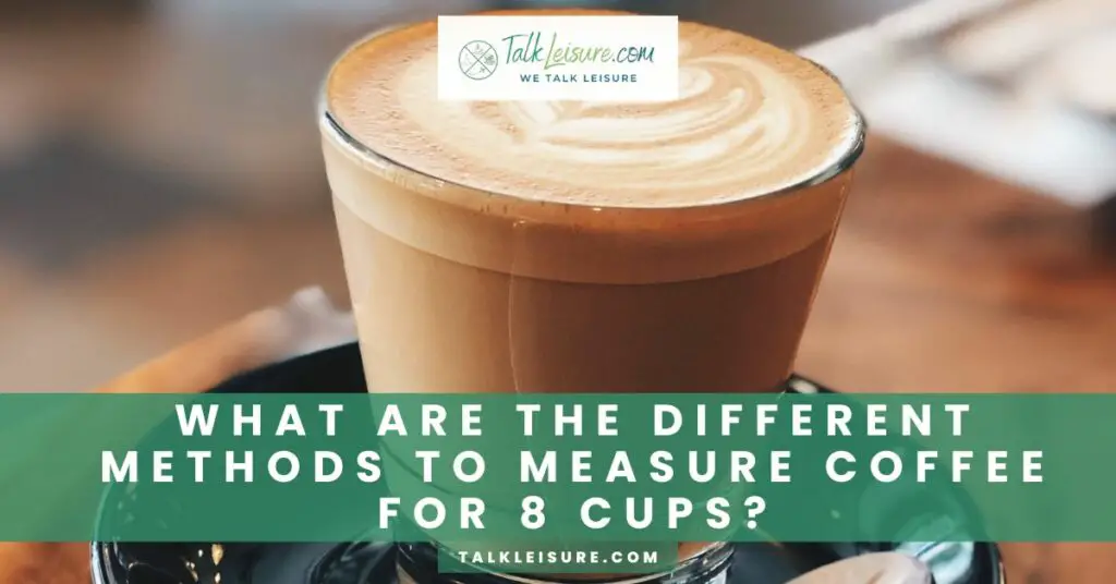 What are the Different Methods To Measure Coffee For 8 Cups