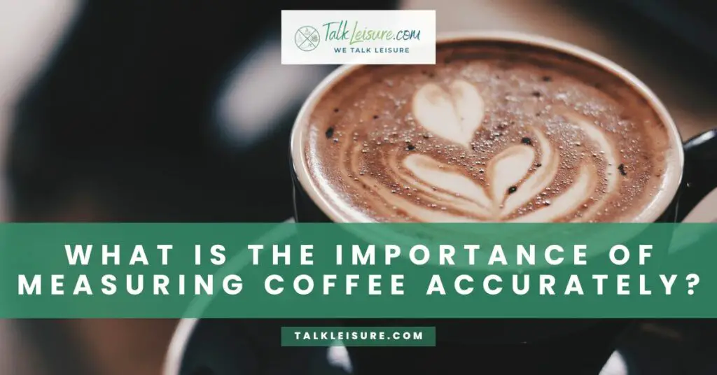 What is the Importance of Measuring Coffee Accurately