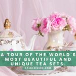 A Tour of The World's Most Beautiful and Unique Tea Sets.