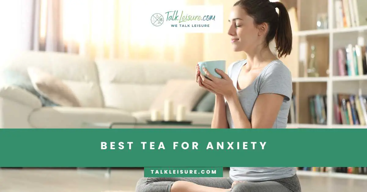 Best Tea for Anxiety Talk Leisure