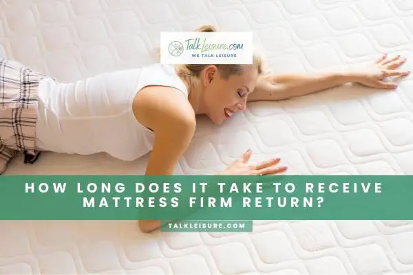 How Long Does It Take To Receive Mattress Firm Return