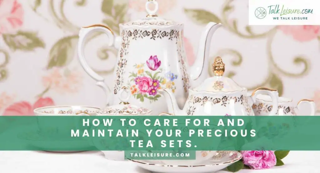 How to Care for and Maintain Your Precious Tea Sets.