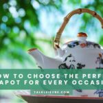 How to Choose the Perfect Teapot for Every Occasion.