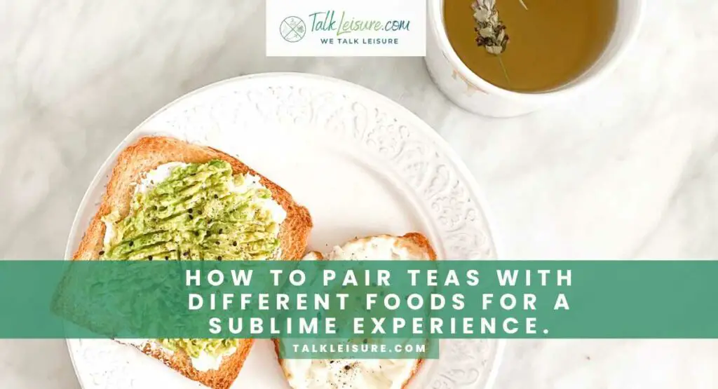 How to Pair Teas with Different Foods for a Sublime Experience.