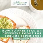 How to Pair Teas with Different Foods for a Sublime Experience.
