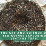 The Art and Science of Tea Aging Exploring Vintage Teas.