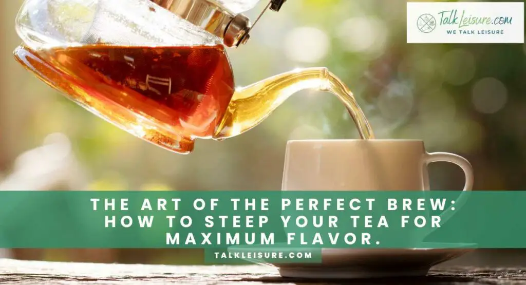 The Art of The Perfect Brew How to Steep Your Tea for Maximum Flavor.