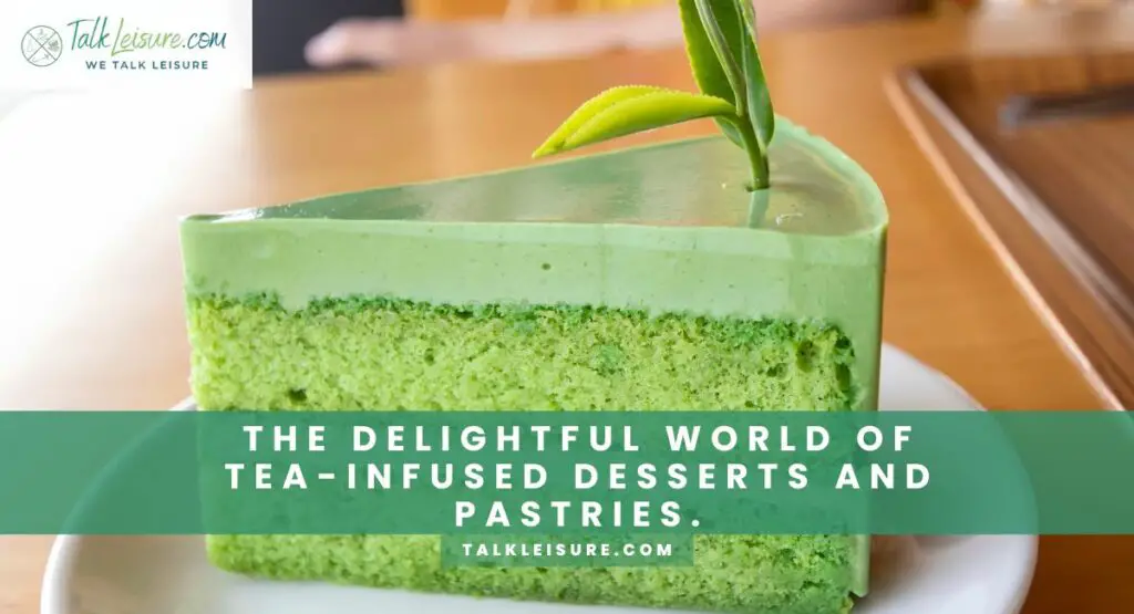 The Delightful World of Tea-Infused Desserts and Pastries.