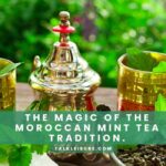 The Magic of The Moroccan Mint Tea Tradition.