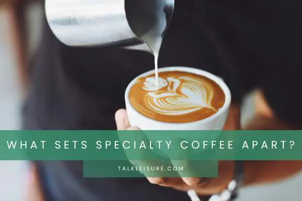 1. What Sets Specialty Coffee Apart?