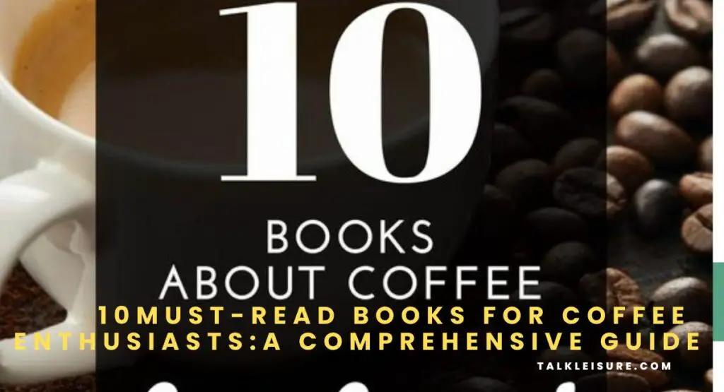 10 Must-Read Books for Coffee Enthusiasts:A Comprehensive Guide