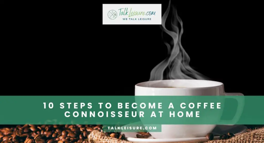 10 Steps to Become a Coffee Connoisseur at Home