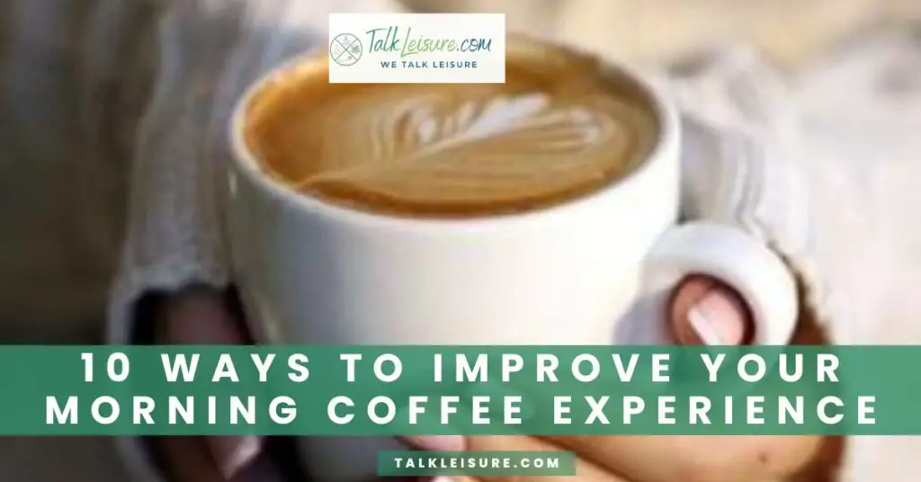10 Ways to Improve Your Morning Coffee Experience