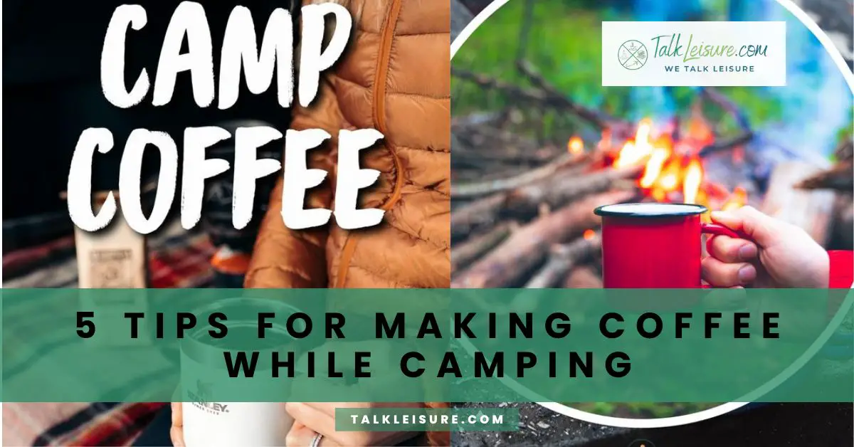 5 Tips for Making Coffee While Camping Talk Leisure