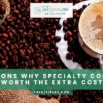 6 Reasons Why Specialty Coffee Is Worth the Extra Cost
