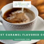 7 Best Caramel Flavored Coffees