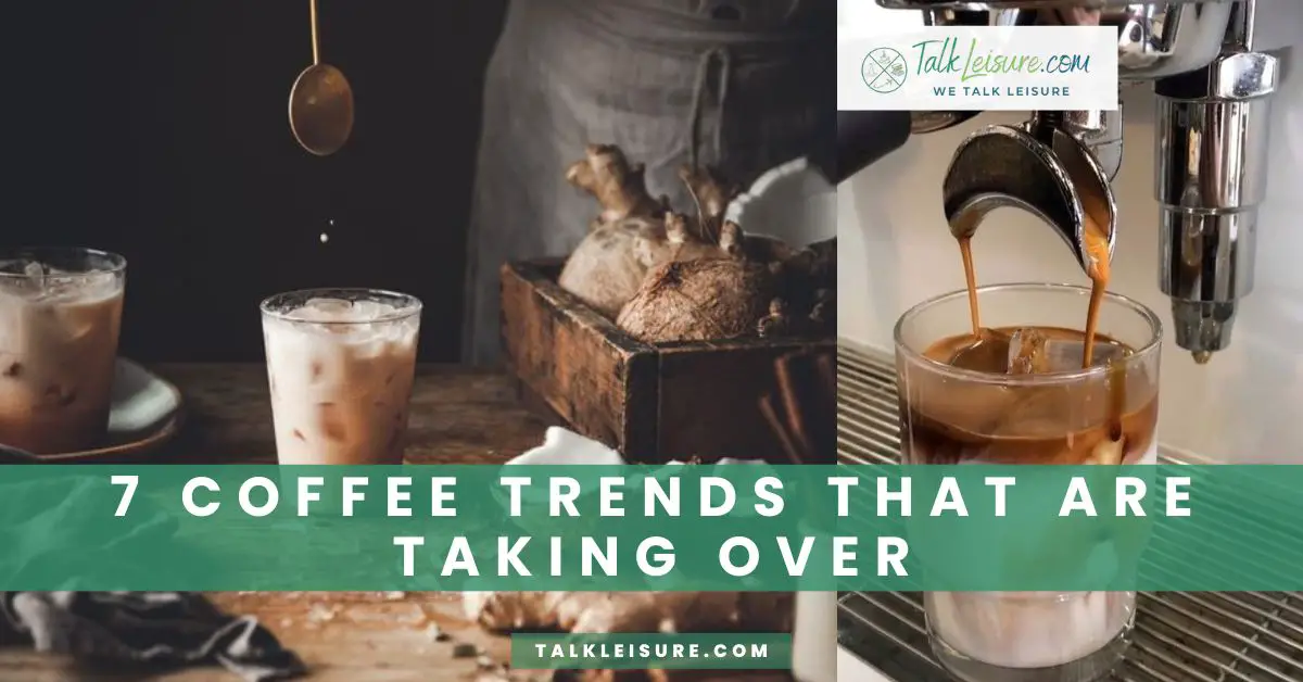 7 Coffee Trends That Are Taking Over