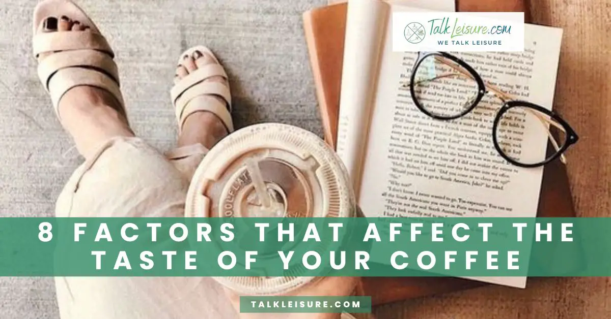 8 Factors That Affect the Taste of Your Coffee Talk Leisure