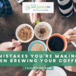 8 Mistakes You're Making When Brewing Your Coffee