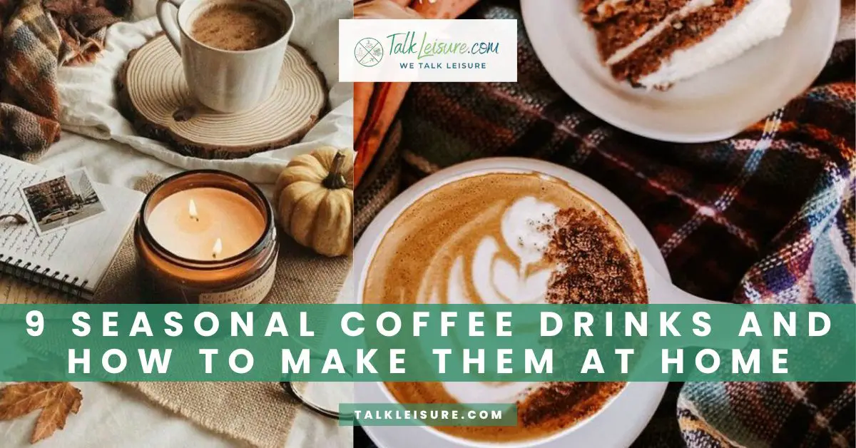 9 Seasonal Coffee Drinks and How to Make Them at Home - Talk Leisure