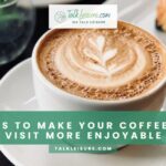 9 Ways to Make Your Coffee Shop Visit More Enjoyable