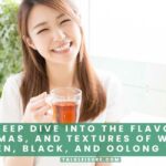 A Deep Dive into the Flavors, Aromas, and Textures of White, Green, Black, and Oolong Teas.