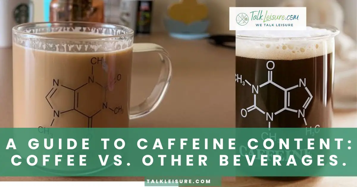 A Guide to Caffeine Content Coffee vs. Other Beverages Talk Leisure