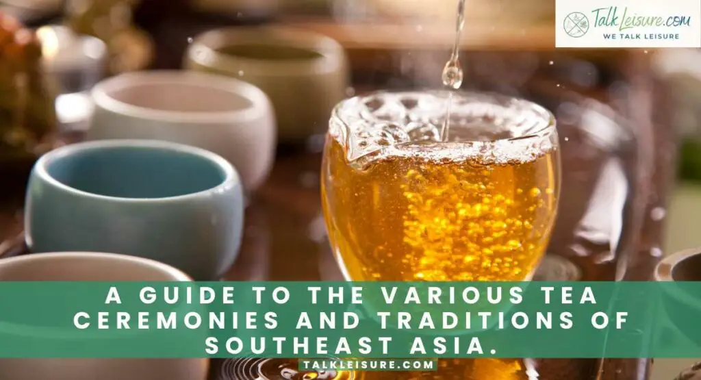 A Guide to The Various Tea Ceremonies and Traditions of Southeast Asia.