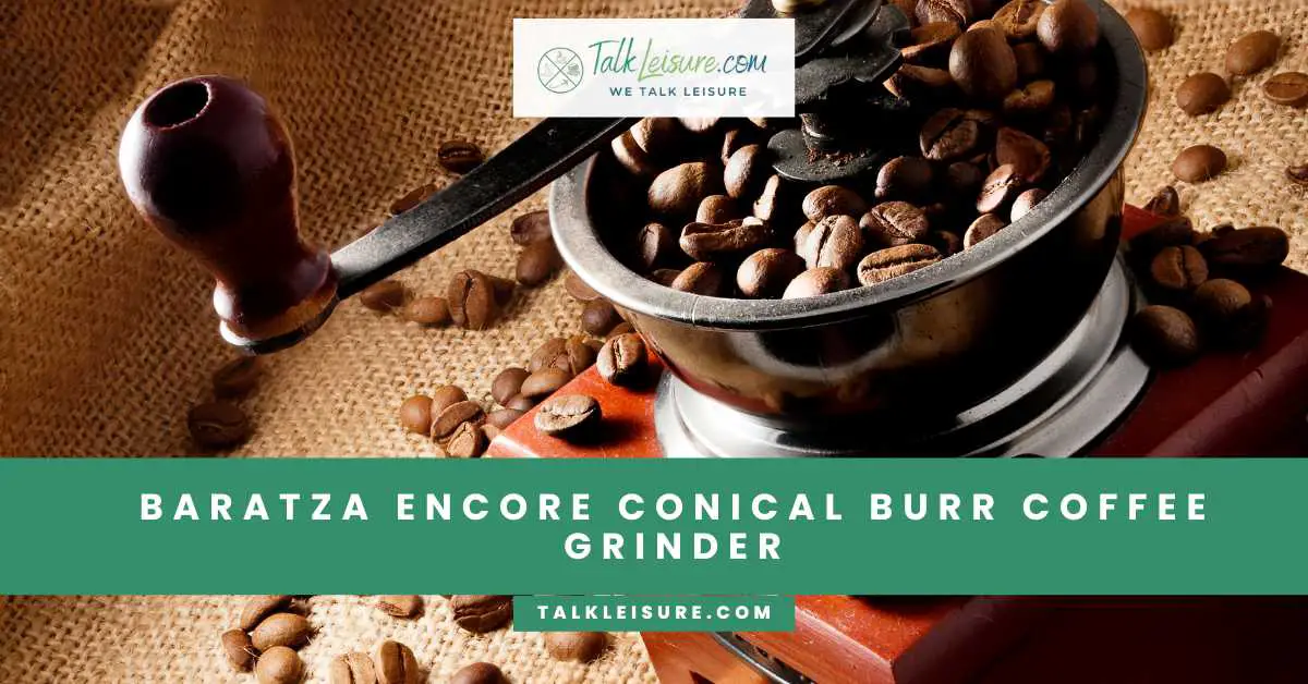 Baratza Encore Conical Burr Coffee Grinder Talk Leisure