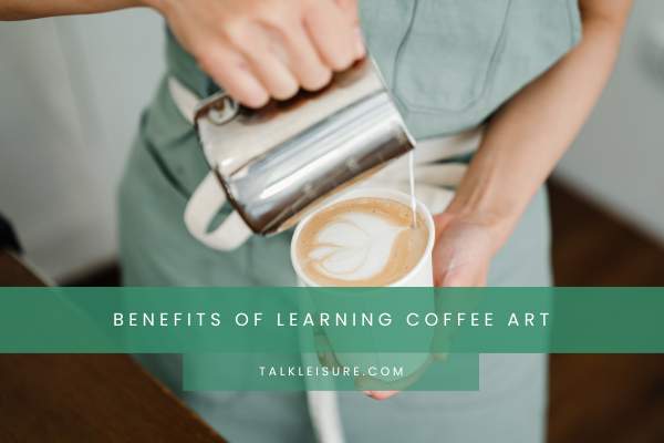 Benefits Of Learning Coffee Art