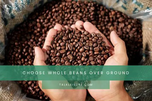 Choose Whole Beans Over Ground