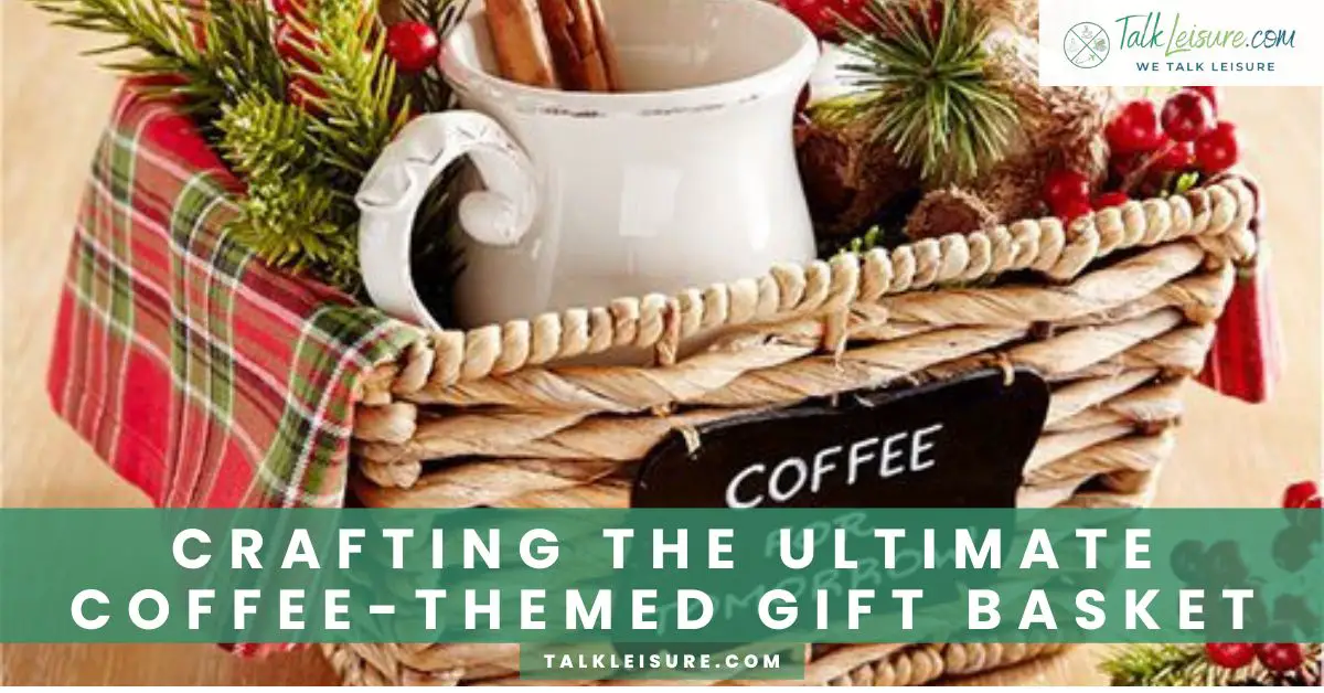 Crafting The Ultimate Coffee Themed Gift Basket 