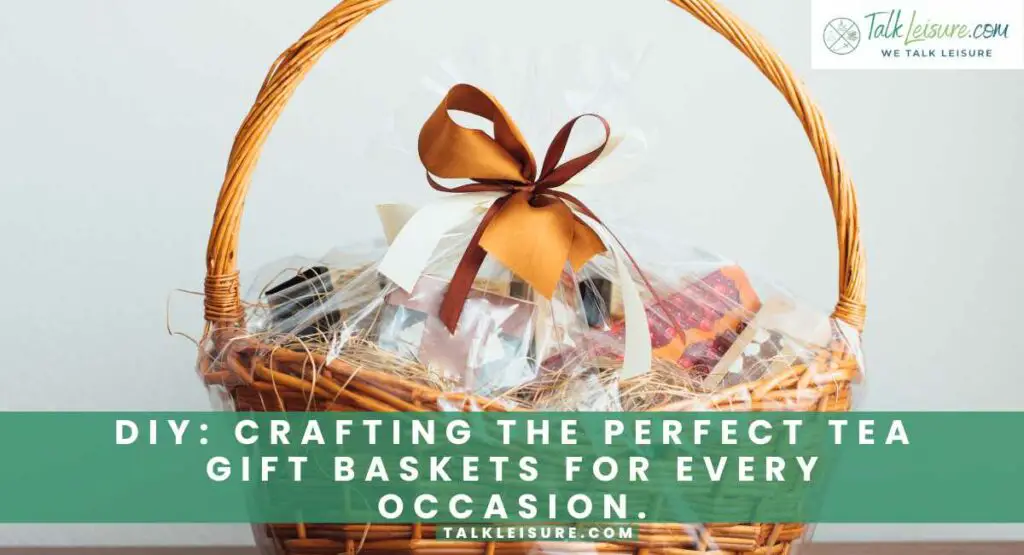 DIY Crafting the Perfect Tea Gift Baskets for Every Occasion.