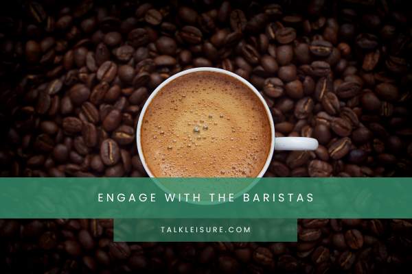Engage with the Baristas