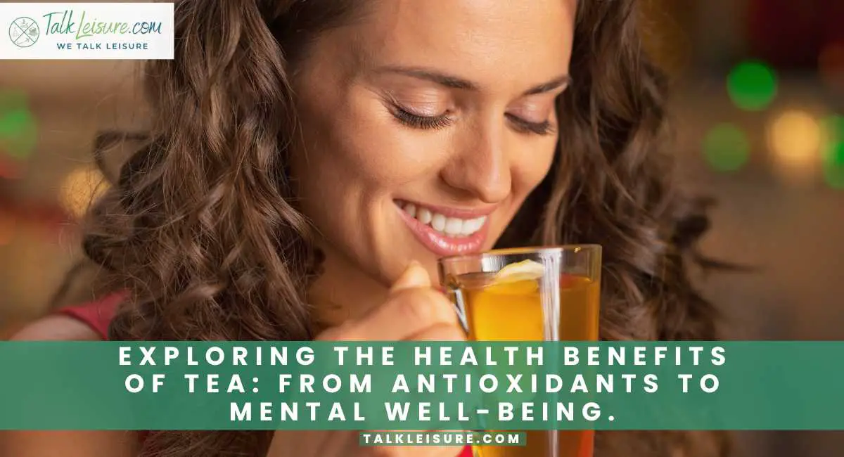 Exploring the Health Benefits of Tea From Antioxidants to Mental Well-Being.