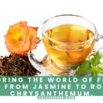 Exploring the World of Floral Teas From Jasmine to Rose to Chrysanthemum.