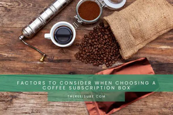 Factors To Consider When Choosing A Coffee Subscription Box