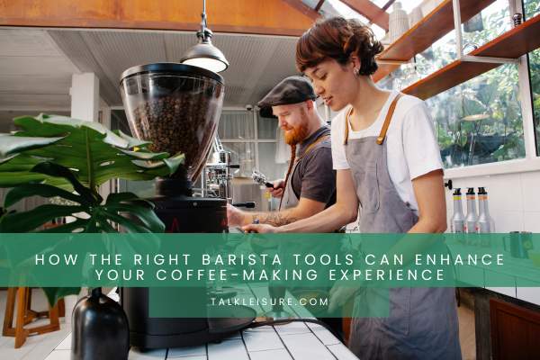 How The Right Barista Tools Can Enhance Your Coffee-Making Experience