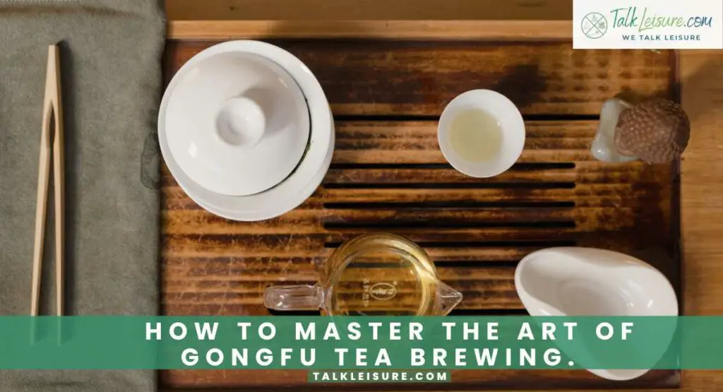 How to Master the Art of Gongfu Tea Brewing.