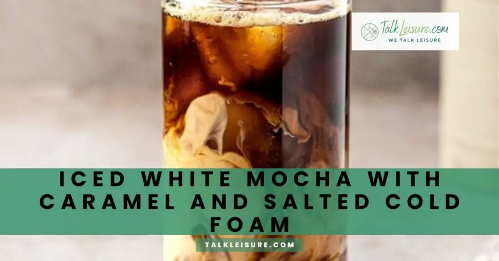 Iced White Mocha with Caramel and Salted Cold Foam