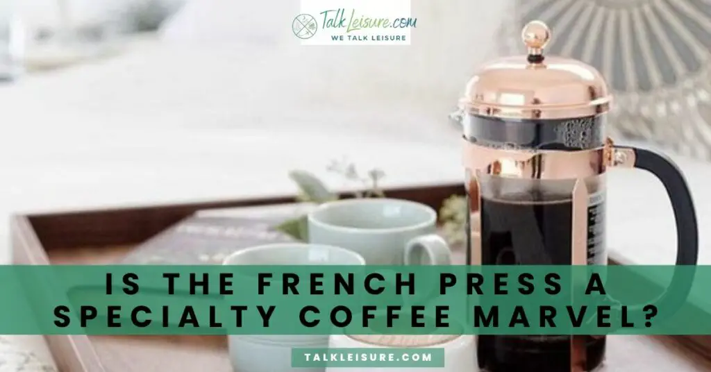 Is the French Press a specialty coffee marvel