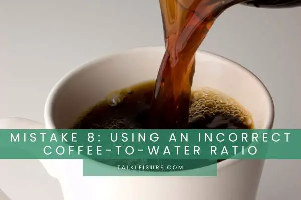 Mistake 8: Using an Incorrect Coffee-to-Water Ratio