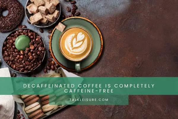Myth 7: Decaffeinated Coffee Is Completely Caffeine-Free