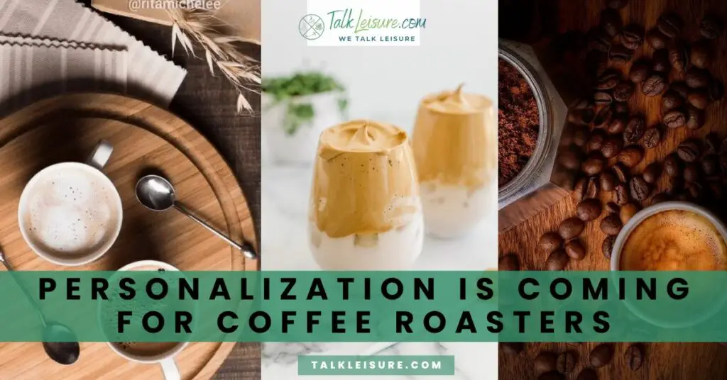 Personalization Is Coming For Coffee Roasters
